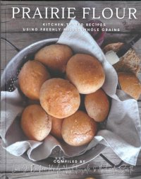 Prairie Flour Cookbook By Lori Decker, Karla Nighting and Michaela Smith