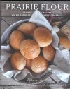 Prairie Flour Cookbook By Lori Decker, Karla Nighting and Michaela Smith