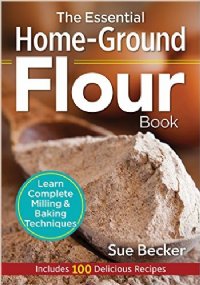 The Essential Home-Ground Flour Book by Sue Becker FREE Media Mail Shipping