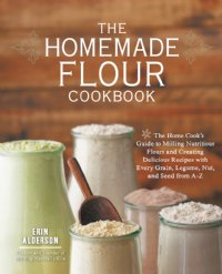 The Homemade Flour Cookbook by Erin Alderson