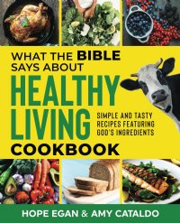 What The Bible Says About Healthy Living COOKBOOK - Hope Egan
